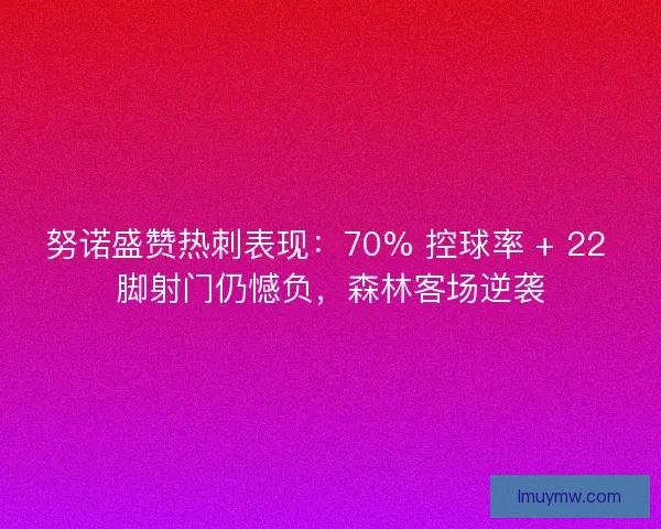 努诺盛赞热刺表现：70% 控球率 + 22 脚射门仍憾负，森林客场逆袭